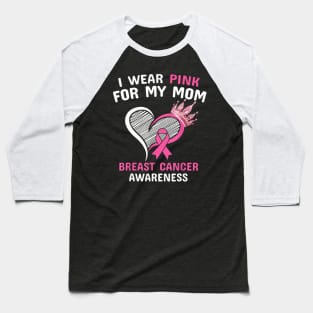 I Wear Pink For My Mom Heart Ribbon Cancer Awareness Baseball T-Shirt